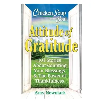 Chicken Soup for the Soul: Attitude of Gratitude - Newmark, Amy