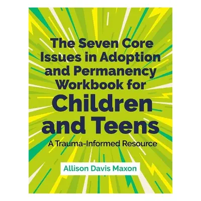 Seven Core Issues in Adoption and Permanency Workbook for Children and Teens - Maxon, Allison Da