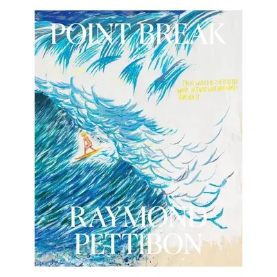 Point Break: Raymond Pettibon, Surfers and Waves - Pettibon, Raymond a Brisick, Jamie