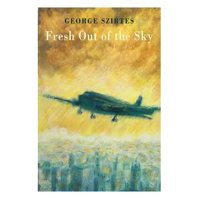 Fresh Out of the Sky - Szirtes, George