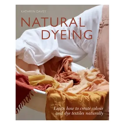 Natural Dyeing - Davey, Kathryn