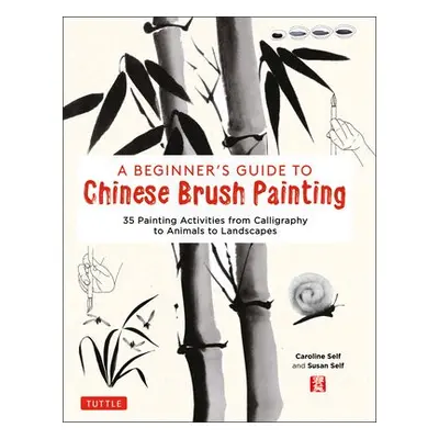 Beginner's Guide to Chinese Brush Painting - Self, Caroline a Self, Susan