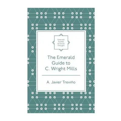 Emerald Guide to C. Wright Mills - Trevino, A. Javier (Wheaton College, USA)