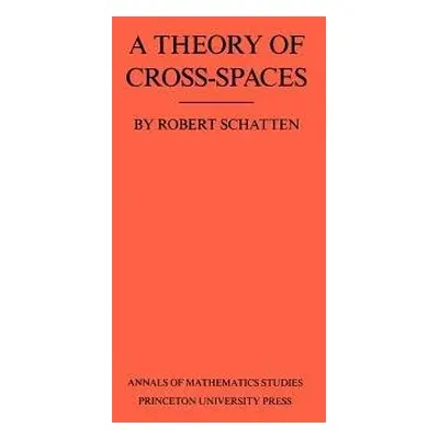 Theory of Cross-Spaces. (AM-26), Volume 26 - Schatten, Robert