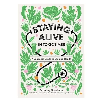 Staying Alive in Toxic Times - Goodman, Dr Jenny