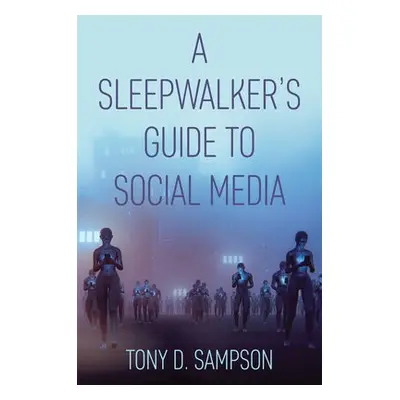 Sleepwalker's Guide to Social Media - Sampson, Tony D.