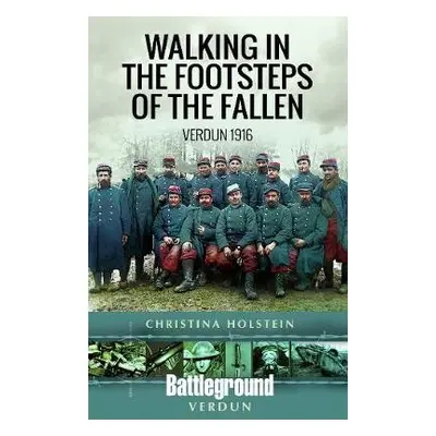 Walking In the Footsteps of the Fallen - Holstein, Christina