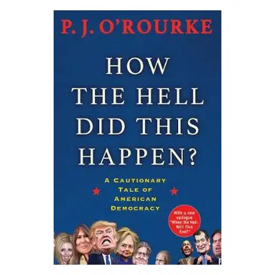 How the Hell Did This Happen? - O'Rourke, P. J.