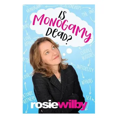 Is Monogamy Dead? - Wilby, Rosie