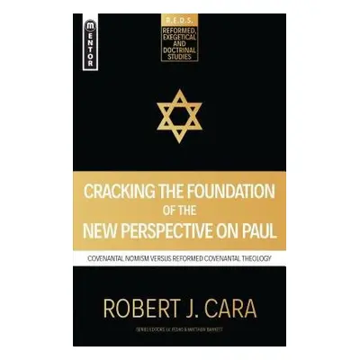 Cracking the Foundation of the New Perspective on Paul - Cara, Robert J.