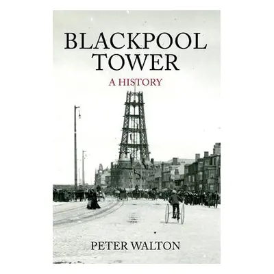 Blackpool Tower A History - Walton, Peter