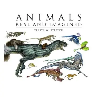 Animals Real and Imagined - Whitlatch, Terryl