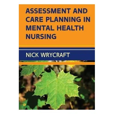 Assessment and Care Planning in Mental Health Nursing - Wrycraft, Nick