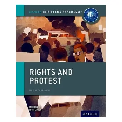 Oxford IB Diploma Programme: Rights and Protest Course Companion - Clinton, Peter a Rogers, Mark