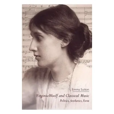 Virginia Woolf and Classical Music - Sutton, Emma