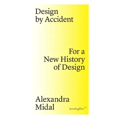 Design by Accident – For a New History of Design - Midal, Alexandra a Fisher, Michelle Millar a 