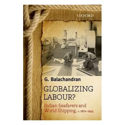 Globalizing Labour? - Balachandran, G. (, Professor, International History and Politics, Graduat