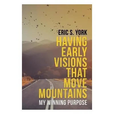 Having Early Visions That Move Mountains - York, Eric S