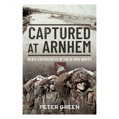 Captured at Arnhem - Green, Peter