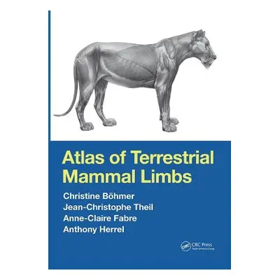 Atlas of Terrestrial Mammal Limbs - Bohmer, Christine a Theil, Jean-Christophe a Fabre, Anne-Cla