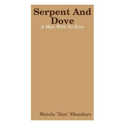 Serpent And Dove: A Man With No Eyes - Ekundayo, Mutulu "Zion"