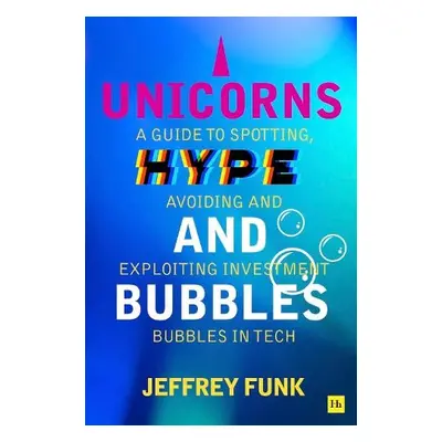 Unicorns, Hype, and Bubbles - Funk, Jeffrey