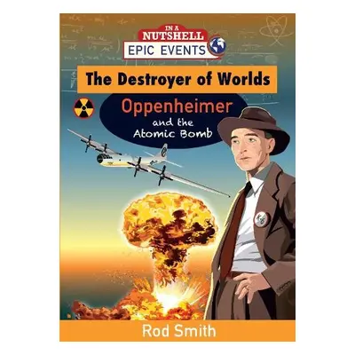 Destroyer of Worlds - Oppenheimer and the Atomic Bomb - Smith, Rod