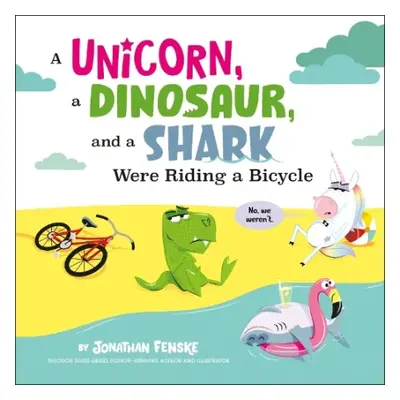 Unicorn, a Dinosaur, and a Shark Were Riding a Bicycle - Fenske, Jonathan