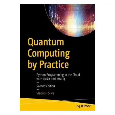 Quantum Computing by Practice - Silva, Vladimir