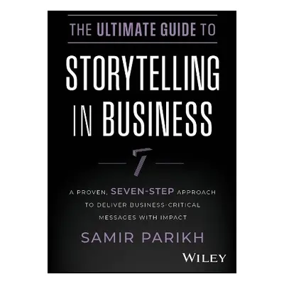 Ultimate Guide to Storytelling in Business - Parikh, Samir (SPConsulting)