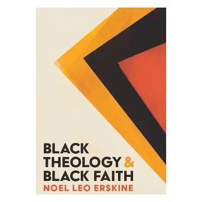 Black Theology and Black Faith - Erskine, Noel Leo