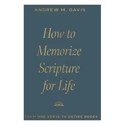 How to Memorize Scripture for Life - Davis, Andrew M.