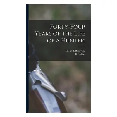 Forty-four Years of the Life of a Hunter;