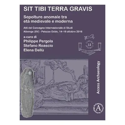 Sit tibi terra gravis: Sepolture anomale tra eta medievale e moderna