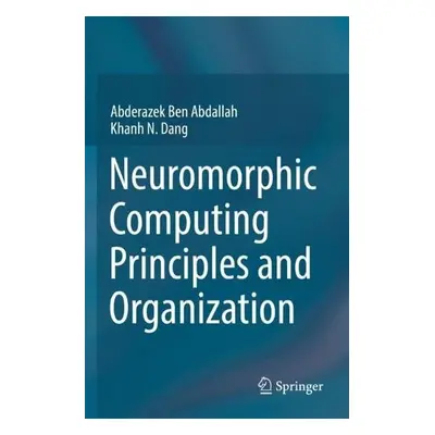 Neuromorphic Computing Principles and Organization - Ben Abdallah, Abderazek a Dang, Khanh N.