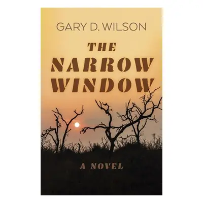 Narrow Window, The – A Novel - Wilson, Gary D.