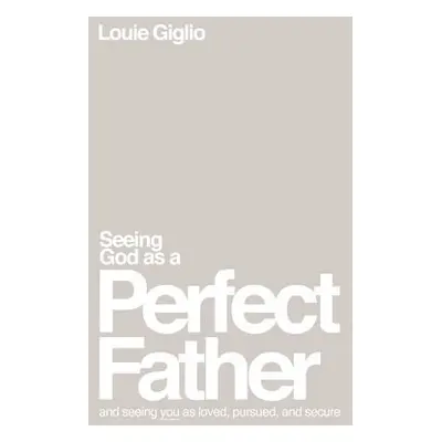 Seeing God as a Perfect Father - Giglio, Louie