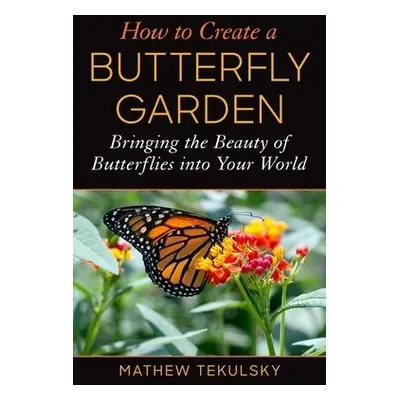 How to Create a Butterfly Garden - Tekulsky, Mathew