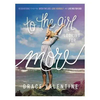 To the Girl Looking for More - Valentine, Grace