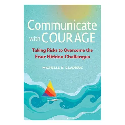 Communicate with Courage - Gladieux, Michelle