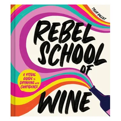 Rebel School Of Wine - Balliet, Tyler