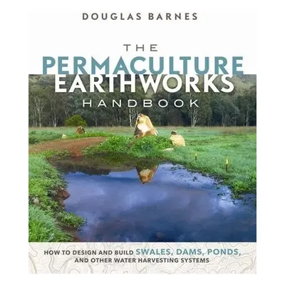 Permaculture Earthworks Handbook - Barnes, Douglas