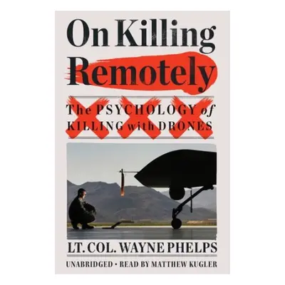 On Killing Remotely : The Psychology of Killing with Drones