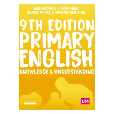 Primary English: Knowledge and Understanding - Medwell, Jane A a Wray, David a Moore, George E a