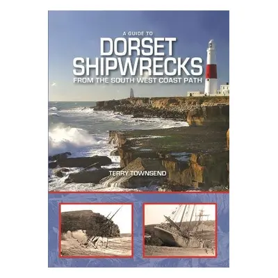 Guide to Dorset Shipwrecks from the South West Coast Path - Townsend, Terry