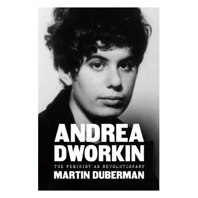 Andrea Dworkin - Duberman, Martin