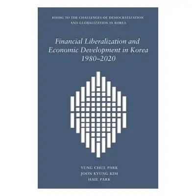 Financial Liberalization and Economic Development in Korea, 1980–2020 - Park, Yung Chul a Kim, J