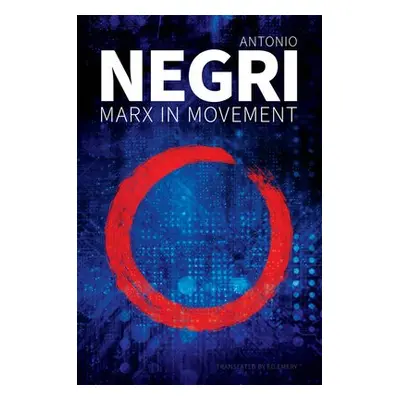 Marx in Movement - Negri, Antonio (University of Padua)