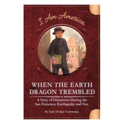 When the Earth Dragon Trembled: A Story of Chinatown During the San Francisco Earthquake and Fir