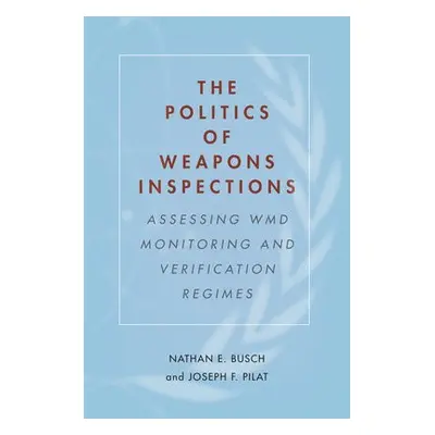 Politics of Weapons Inspections - Busch, Nathan E. a Pilat, Joseph F.